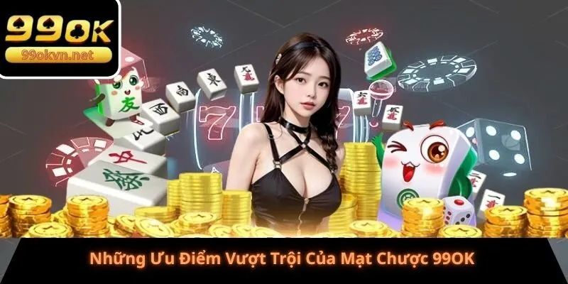 Những Ưu Điểm Vượt Trội Của Mạt Chược 99OK Những Ưu Điểm Vượt Trội Của Mạt Chược 99OK